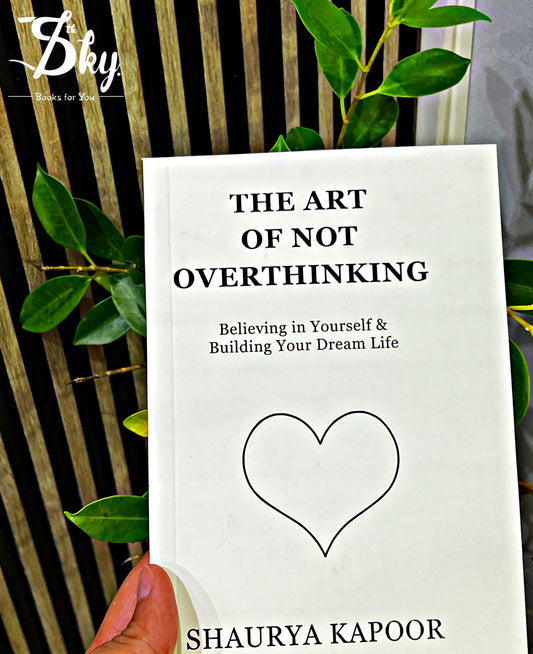 The Art of Not Overthinking: Believing in Yourself and Building Your Dream Life