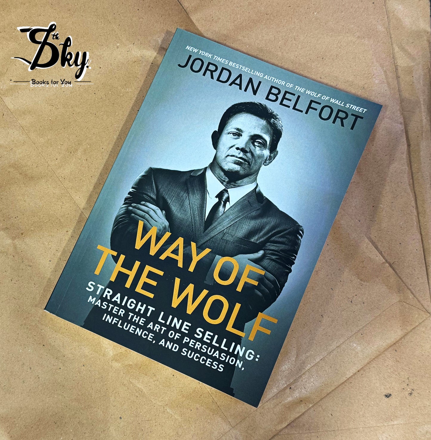 Way of the Wolf: Straight Line Selling: Master the Art of Persuasion, Influence, and Success