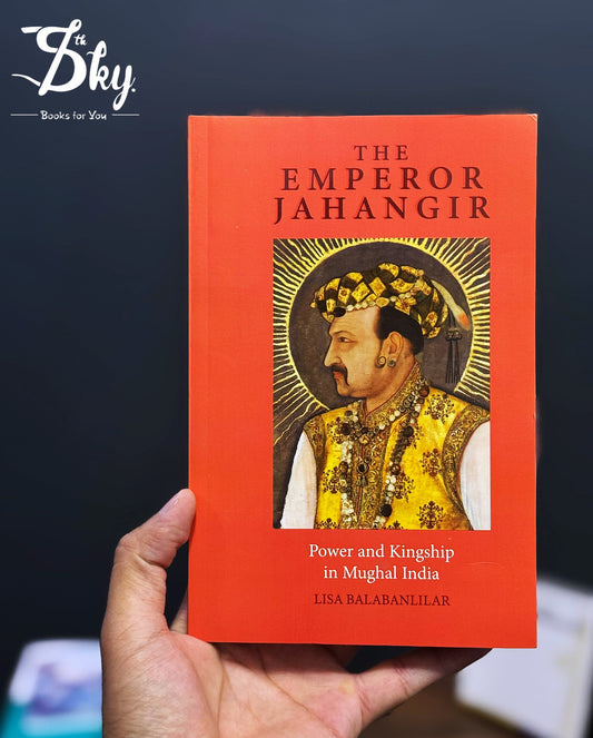 The Emperor Jahangir: Power and Kingship in Mughal India