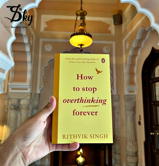 How To Stop Overthinking Forever: A Life-Changing Book by Rithvik Singh